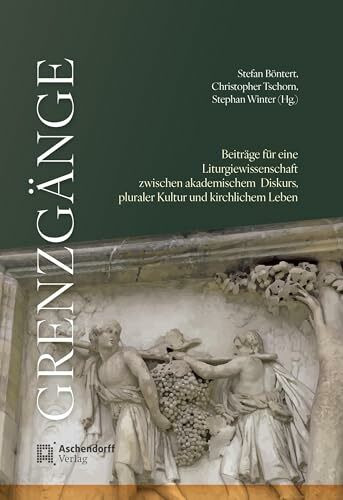 Grenzgänge: Beiträge für eine Liturgiewissenschaft zwischen akademischem Diskurs, pluraler Kultur und kirchlichem Leben