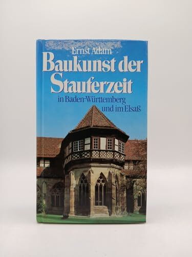 Baukunst der Stauferzeit. In Baden-Württemberg und im Elsass