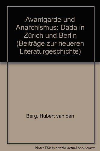 Avantgarde und Anarchismus: Dada in Zürich und Berlin (Beiträge zur neueren Literaturgeschichte)