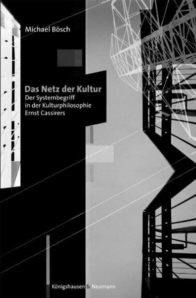 Das Netz der Kultur. Der Systembegriff in der Kulturphilosophie Ernst Cassirers: Der Systembegriff in der Kulturphilososphie Ernst Cassirers