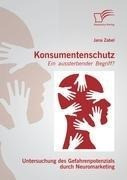 Konsumentenschutz - ein aussterbender Begriff?: Untersuchung des Gefahrenpotenzials durch Neuromarketing