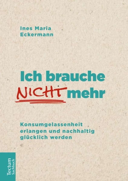 Ich brauche nicht mehr: Konsumgelassenheit erlangen und nachhaltig glücklich werden (Tectum – Sachbuch)