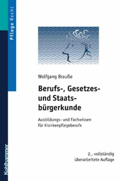 Berufs-, Gesetzes- und Staatsbürgerkunde: Ausbildungs- und Prüfungswissen für die Krankenpflege