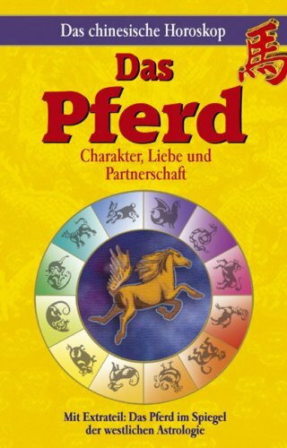 Das chinesische Horoskop - Das Pferd: Mit Extrateil: Das Pferd im Spiegel der westlichen Astrologie