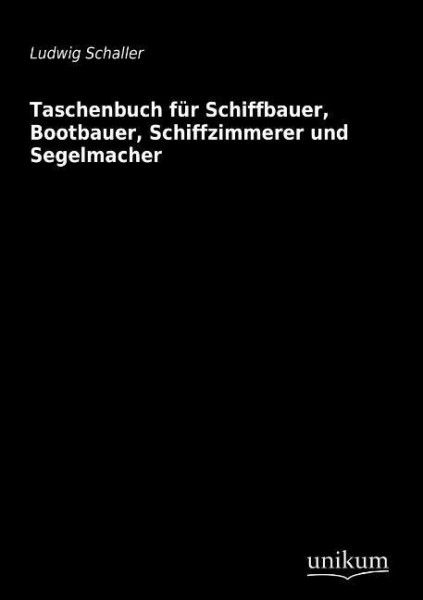 Taschenbuch für Schiffbauer, Bootbauer, Schiffzimmerer und Segelmacher