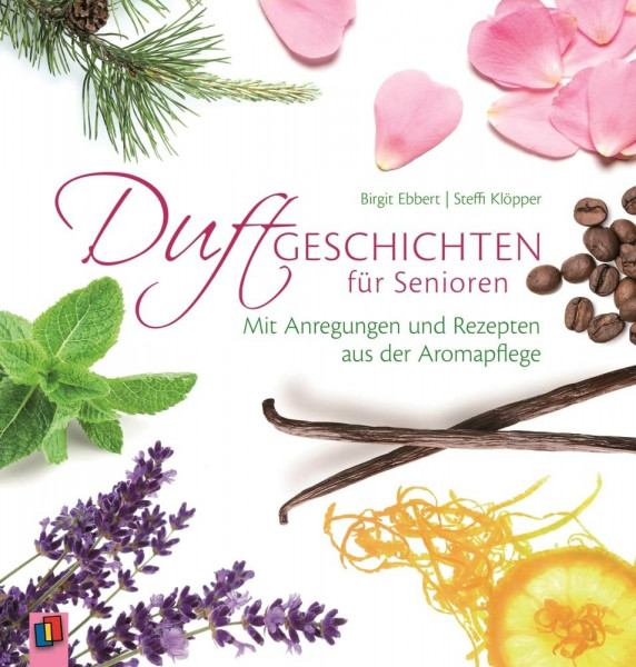 Duftgeschichten für Senioren: Mit Anregungen und Rezepten aus der Aromapflege