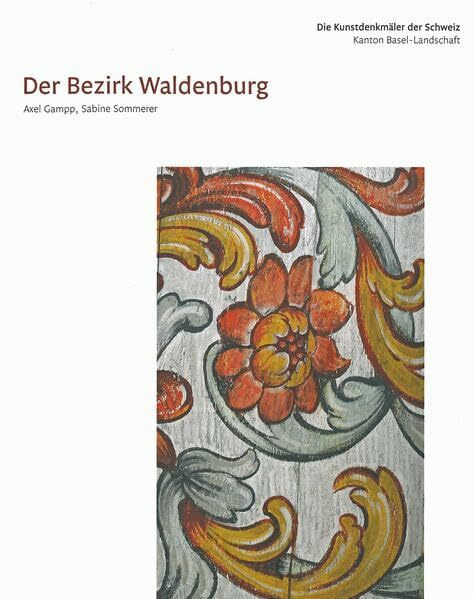 Die Kunstdenkmäler des Kantons Basel-Landschaft IV: Der Bezirk Waldenburg (Kunstdenkmäler der Schweiz)