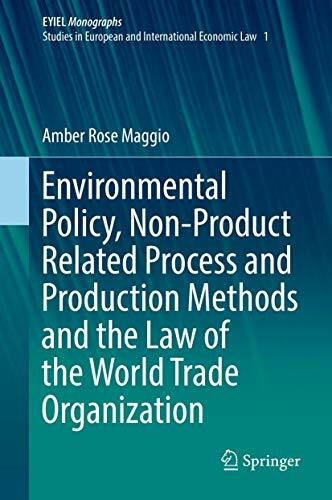 Environmental Policy, Non-Product Related Process and Production Methods and the Law of the World Trade Organization (European Yearbook of International... Environmental Policy, Non-Product Related Process and Production Methods and the Law of the World Trade Organization (European Yearbook of International Economic Law, 1, Band 1)