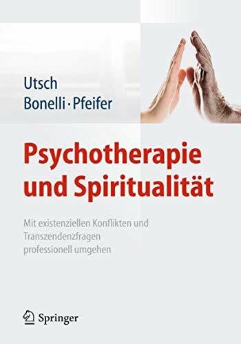 Psychotherapie und Spiritualität: Mit existenziellen Konflikten und Transzendenzfragen professionell umgehen