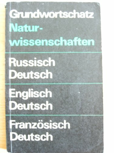 Grundwortschatz Naturwissenschaften. Russisch-Deutsch /Englisch-Deutsch /Französisch-Deutsch