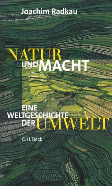 Natur und Macht. Weltgeschichte der Umwelt.: Die Weltgeschichte der Umwelt