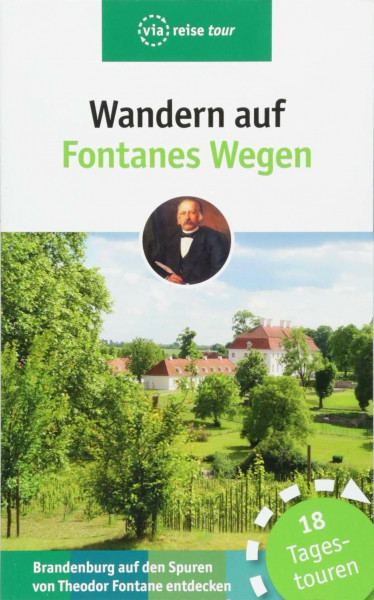 Wandern auf Fontanes Wegen: Brandenburg auf den Spuren von Theodor Fontane entdecken. 20 Tagestouren