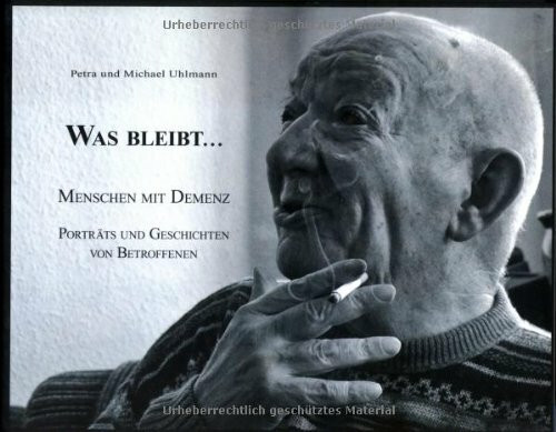 Was bleibt...: Menschen mit Demenz. Portraits und Geschichten von Betroffenen