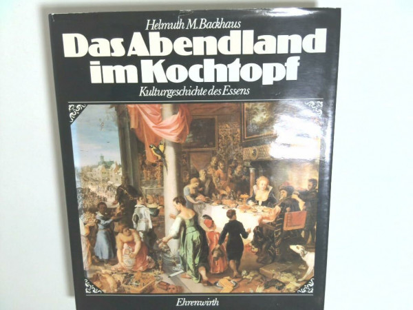Das Abendland im Kochtopf. Kulturgeschichte des Essens