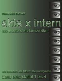 Akte X Intern - Das unautorisierte Kompendium, Band Eins: Staffel 1 bis 4