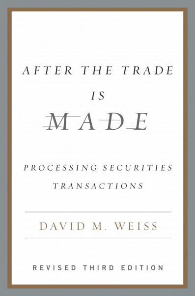 After the Trade Is Made, Revised Ed.: Processing Securities Transactions