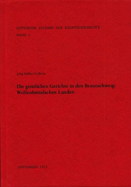 Die geistlichen Gerichte in den Braunschweig-Wolfenbüttelschen Landen (Göttinger Studien zur Rechtsgeschichte)