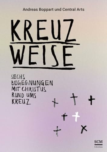 Kreuzweise - Sechs Begegnungen mit Christus rund ums Kreuz: Eine Kollaboration in Text, Bild & Musik Kreuzweise - Sechs Begegnungen mit Christus rund ums Kreuz: Eine Kollaboration in Text, Bild & Musik