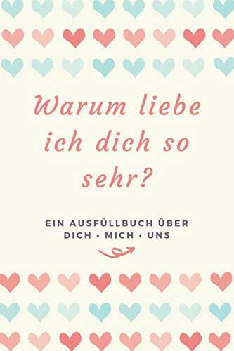 Ein Ausfüllbuch über DICH, MICH, UNS: Erinnerungsbuch für Paare • Partner Geschenk und Liebesbeweis • Partnerbuch zum Ausfüllen (Geschenke für Lieblingsmenschen, Band 1)