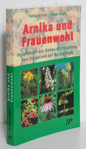 Arnika und Frauenwohl: Heilpflanzen aus Baden-Württemberg, dem Elsass und der Nordschweiz