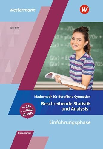 Mathematik für Berufliche Gymnasien Niedersachsen: Einführungsphase – Beschreibende Statistik und Analysis I Schulbuch (Mathematik für Berufliche ... für das Kerncurriculum 2018 in Niedersachsen)