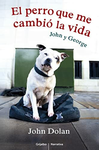 El perro que me cambió la vida : John y George (Grijalbo Narrativa)