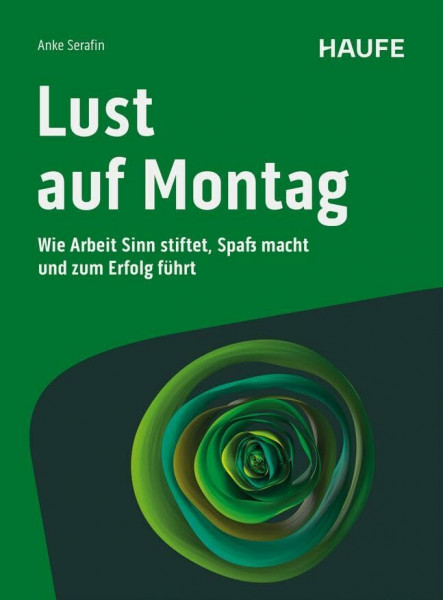 Lust auf Montag: Wie Arbeit Sinn stiftet, Spaß macht und zum Erfolg führt. Impulse und Lösungen, um New Work wertvoll und zukunftsfähig zu gestalten ... volles Potenzial zu nutzen (Haufe Fachbuch)