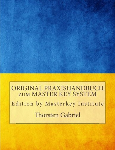 ORIGINAL PRAXISHANDBUCH zum MASTER KEY SYSTEM: mit Affirmationen und Satz für Satz Erklärung mit Hilfestellungen