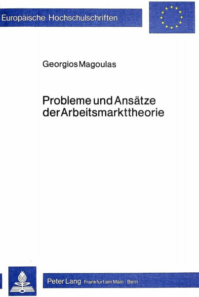 Probleme und Ansätze der Arbeitsmarkttheorie: Methodologische, theoretische und institutionelle Aspekte der Erklärung des Arbeitsmarktgeschehens ... / Série 5: Sciences économiques, Band 388)