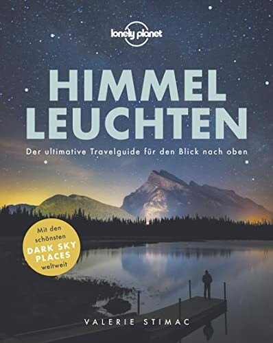 LONELY PLANET Bildband Himmelleuchten: Der ultimative Travelguide für den Blick nach oben, mit den schönsten DARK SKY PLACES weltweit