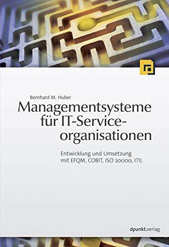 Managementsysteme für IT-Serviceorganisationen: Entwicklung und Umsetzung mit EFQM, COBIT, ISO 20000, ITIL Managementsysteme für IT-Serviceorganisationen: Entwicklung und Umsetzung mit EFQM, COBIT, ISO 20000, ITIL