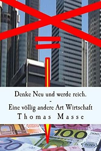 Denke Neu und werde reich. Eine völlig andere Art Wirtschaft