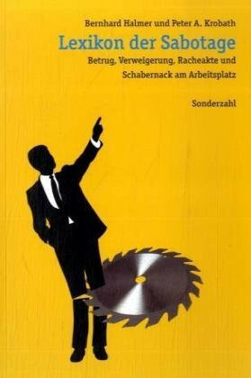 Lexikon der Sabotage: Betrug, Verweigerung, Racheakte und Schabernack am Arbeitsplatz