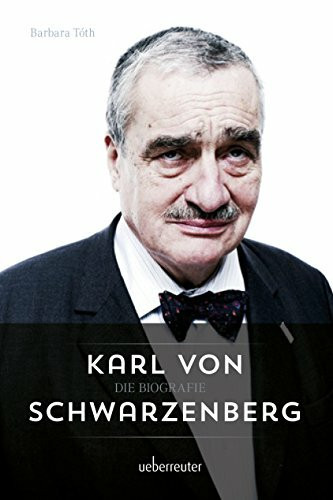 Karl von Schwarzenberg - Die Biografie: Überarbeitete und aktualisierte Ausgabe