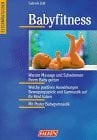 Babyfitness. Massage, Spiele, Gymnastik und Schwimmen für Kinder im 1. Lebensjahr