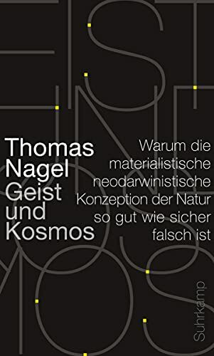 Geist und Kosmos: Warum die materialistische neodarwinistische Konzeption der Natur so gut wie sicher falsch ist