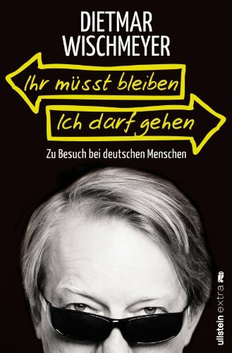 Ihr müsst bleiben, ich darf gehen: Zu Besuch bei deutschen Menschen
