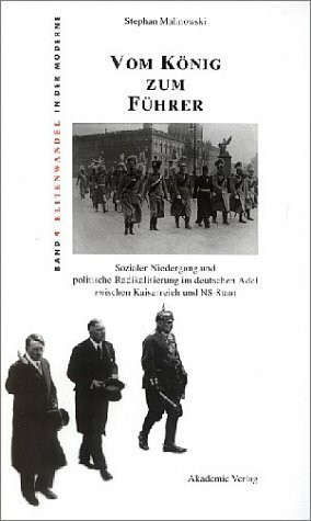 Vom König zum Führer. Sozialer Niedergang und politische Radikalisierung im deutschen Adel zwischen Kaiserreich und NS-Staat