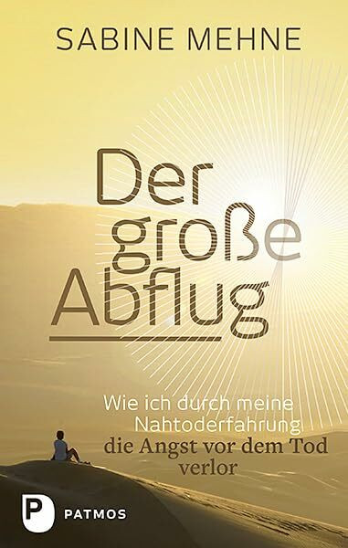 Der große Abflug: Wie ich durch meine Nahtoderfahrung die Angst vor dem Tod verlor