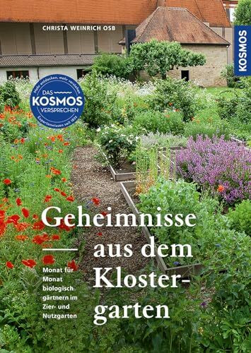 Geheimnisse aus dem Klostergarten: Monat für Monat biologisch gärtnern im Zier- und Nutzgarten