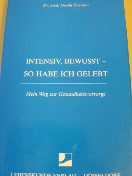 Intensiv, bewußt, so habe ich gelebt: Mein Weg zur Gesundheitsvorsorge