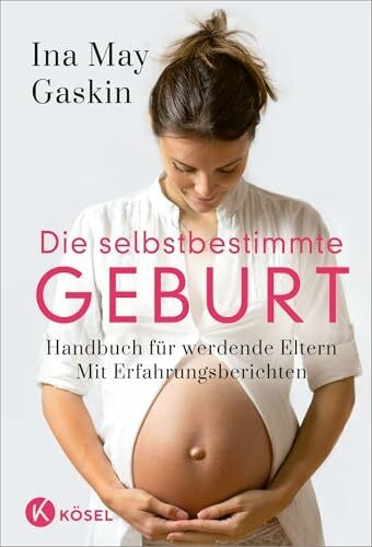 Die selbstbestimmte Geburt: Handbuch für werdende Eltern. Mit Erfahrungsberichten - Der Longseller komplett überarbeitet und aktualisiert
