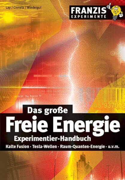 Das große Freie Energie Experimentier-Handbuch: Kalte Fusion, Tesla-Wellen, Raum-Quanten-Energie (Franzis Experimente)
