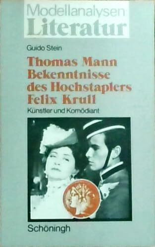 Modellanalysen Literatur, Bd.12, Thomas Mann 'Bekenntnisse des Hochstaplers Felix Krull': Künstler und Komödiant