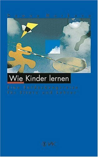 Wie Kinder lernen: Eine Entdeckungsreise für Eltern und Lehrer