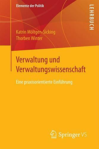 Verwaltung und Verwaltungswissenschaft: Eine praxisorientierte Einführung (Elemente der Politik)