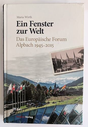 Ein Fenster zur Welt: Das Europäische Forum Alpbach 1945–2015