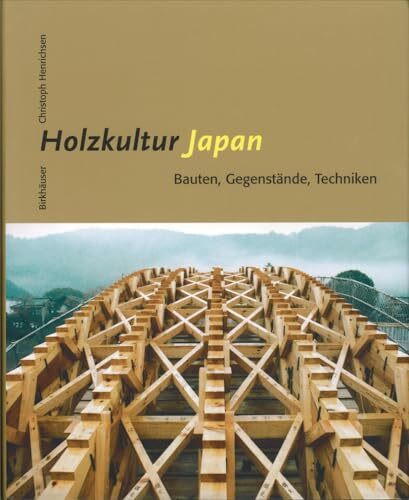 Holzkultur Japan: Bauten, Gegenstände, Techniken