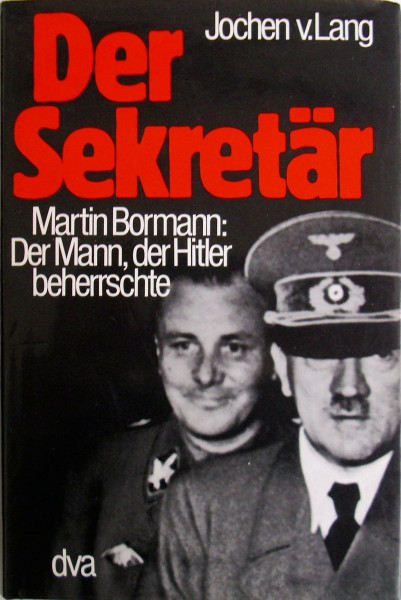 Der Sekretär - Martin Bormann: Der Mann, der Hitler beherrschte