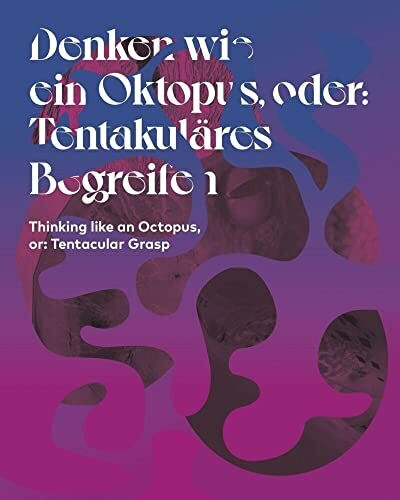 Denken wie ein Oktopus, oder: Tentakuläres Begreifen: (Deutsch/Englisch)
